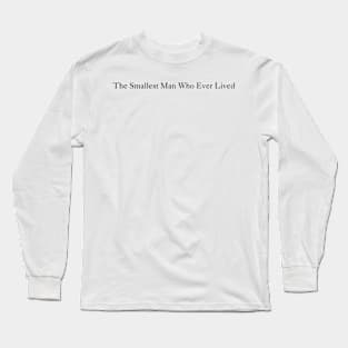 The Smallest Man Who Ever Lived Long Sleeve T-Shirt